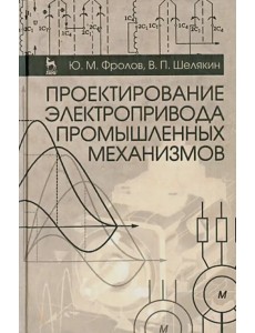 Проектирование электропривода промышленных механизмов. Учебное пособие