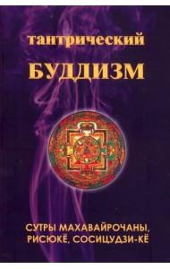 Тантрический буддизм. Книга 4. Сутры махавайрочаны, рисюкё, сосицудзи-кё