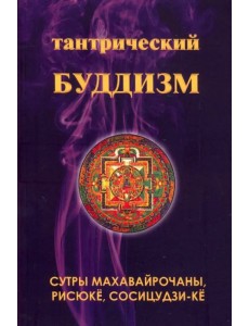 Тантрический буддизм. Книга 4. Сутры махавайрочаны, рисюкё, сосицудзи-кё