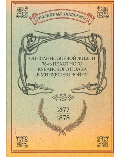 Описание боевой жизни 76-го пехотного Кубанского полка в минувшую войну 1877-1878 гг.