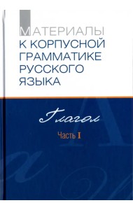 Материалы к Корпусной грамматике русского языка. Глагол. Часть I
