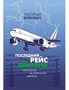 Последний рейс из Дейтона. Переговоры за закрытыми дверями Последний рейс из Дейтона. Переговоры за закрытыми дверями