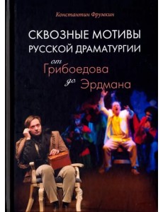 Сквозные мотивы русской драматургии. От Грибоедова до Эрдмана