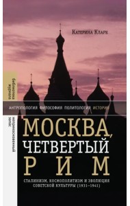 Москва, четвертый Рим. Сталинизм, космополитизм и эволюция советской культуры (1931-1941)