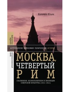 Москва, четвертый Рим. Сталинизм, космополитизм и эволюция советской культуры (1931-1941)