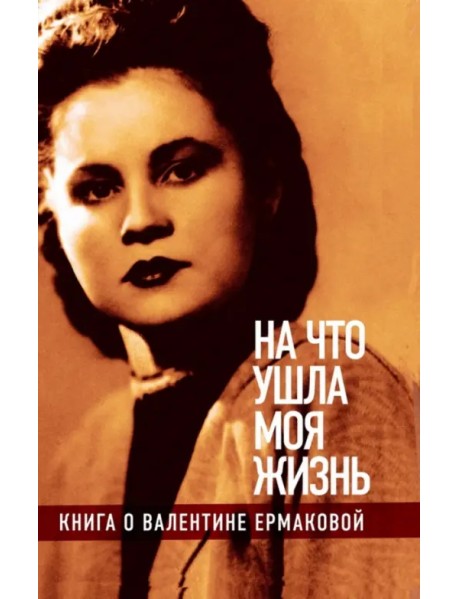 "На что ушла моя жизнь". Книга о Валентине Ермаковой