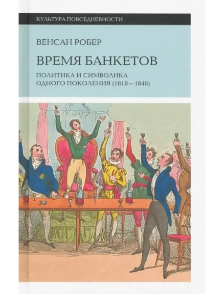 Время банкетов. Политика и символика одного поколения (1818-1848)