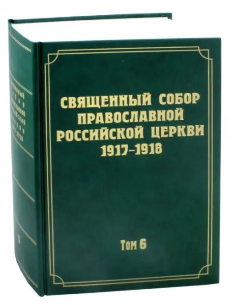 Документы Священного Собора Православной Российской Церкви 1917-1918 годов. Том 6