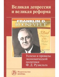 Великая депрессия и великая реформа. Успехи и провалы экономической политики Ф. Д. Рузвельта Великая депрессия и великая реформа. Успехи и провалы экономической политики Ф. Д. Рузвельта