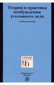 Теория и практика возбуждения уголовного дела. Учебное пособие