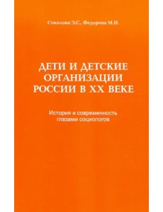 Дети и детские организации России в ХХ веке. История и современность глазами социологов