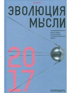 Эволюция мысли в знаменательных датах науки и экспонатах Политехнического музея. Календарь 2017