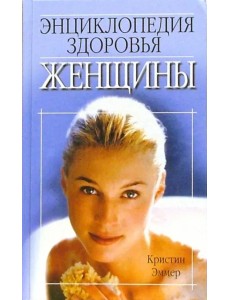 Энциклопедия здоровья женщины Энциклопедия здоровья женщины