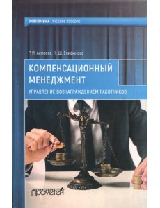 Компенсационный менеджмент. Управление вознаграждением работников. Учебное пособие Компенсационный менеджмент. Управление вознаграждением работников. Учебное пособие