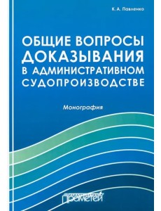 Общие вопросы доказывания в административном судопроизводстве. Монография Общие вопросы доказывания в административном судопроизводстве. Монография