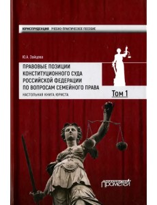 Правовые позиции Конституционного Суда Российской Федерации по вопросам семейного права. Том 1