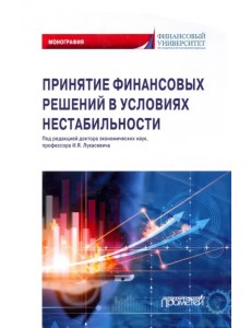 Принятие финансовых решений в условиях нестабильности. Монография Принятие финансовых решений в условиях нестабильности. Монография