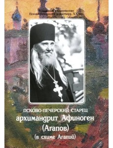 Псково-Печерский старец архимандрит Афиноген (Агапов) (в схиме Агапий) Псково-Печерский старец архимандрит Афиноген (Агапов) (в схиме Агапий)