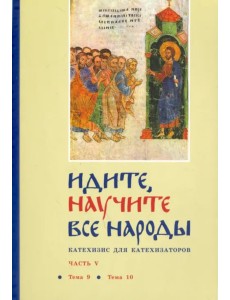 Идите, научите все народы. Катехизис. В 7 частях. Часть 5. Темы 9-10