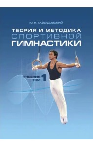 Теория и методика спортивной гимнастики. Учебник в 2-х томах. Том 1