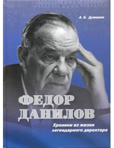 Федор Данилов. Хроники из жизни легендарного директора Федор Данилов. Хроники из жизни легендарного директора
