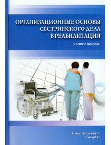 Организационные основы сестринского дела в реабилитации. Учебное пособие