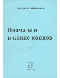 Вначале и в конце концов. Стихи Вначале и в конце концов. Стихи