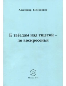 К звездам над тщетой - до воскресенья. Стихи К звездам над тщетой - до воскресенья. Стихи