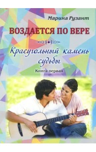 Воздается по вере. Краеугольный камень судьбы. Книга первая