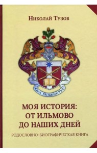 Моя история. От Ильмово до наших дней. Родословно-биографическая книга