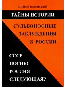Тайны истории. Судьбоносные заблуждения в России. СССР погиб! Россия следующая? Тайны истории. Судьбоносные заблуждения в России. СССР погиб! Россия следующая?