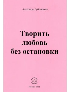 Творить любовь без остановки. Стихи