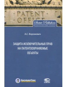 Защита исключительных прав на патентоохраняемые объекты Защита исключительных прав на патентоохраняемые объекты