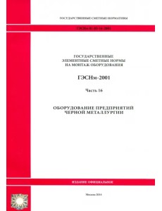 ГЭСНм 81-03-16-2001. Часть 16. Оборудование предприятий черной металлургии ГЭСНм 81-03-16-2001. Часть 16. Оборудование предприятий черной металлургии