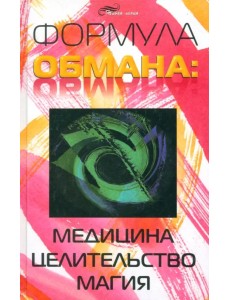 Формула обмана: медицина, целительство, магия Формула обмана: медицина, целительство, магия
