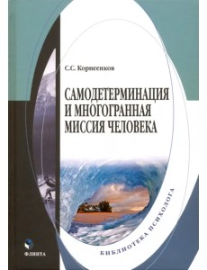 Самодетерминация и многогранная миссия человека. Монография Самодетерминация и многогранная миссия человека. Монография