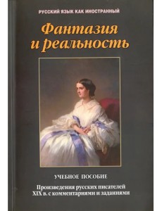Фантазия и реальность. Произведения русских писателей ХIХ века с комментариями и заданиями Фантазия и реальность. Произведения русских писателей ХIХ века с комментариями и заданиями