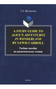 A Study Guide to Alice's Adventures in Wonderland. Учебное пособие по аналитическому чтению