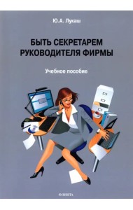 Быть секретарем руководителя фирмы. Учебное пособие