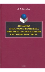 Динамика смыслового комплекса интертекстуальных единиц в поэтическом тексте. Монография