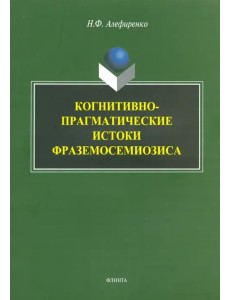 Когнитивно-прагматические истоки фраземосемиозиса. Монография