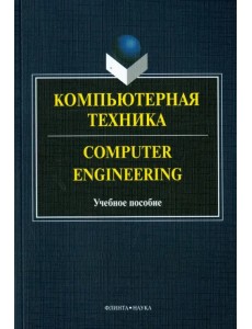 Компьютерная техника = Computer Engineering. Учебное пособие