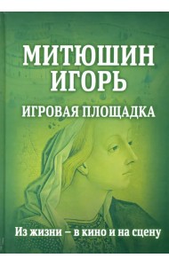 Митюшин Игорь: Игровая площадка. Из жизни - в кино