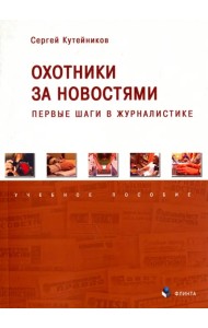 Охотники за новостями. Первые шаги в журналистике. Учебное пособие