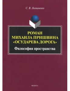 Роман Михаила Пришвина "Осударева дорога". Философия пространства. Монография Роман Михаила Пришвина "Осударева дорога". Философия пространства. Монография