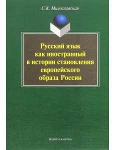 Русский язык как иностранный в истории становления европейского образа России. Монография