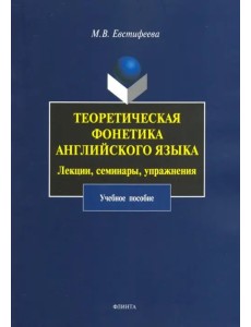 Теоретическая фонетика английского языка. Лекции, семинары, упражнения. Учебное пособие