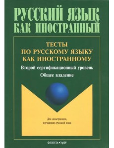 Тесты по русскому языку как иностранному. Второй сертификационный уровень. Общее владение Тесты по русскому языку как иностранному. Второй сертификационный уровень. Общее владение