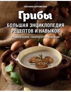 Грибы. Большая энциклопедия рецептов и навыков Грибы. Большая энциклопедия рецептов и навыков