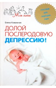 Долой послеродовую депрессию! Пособие для будущих мам
